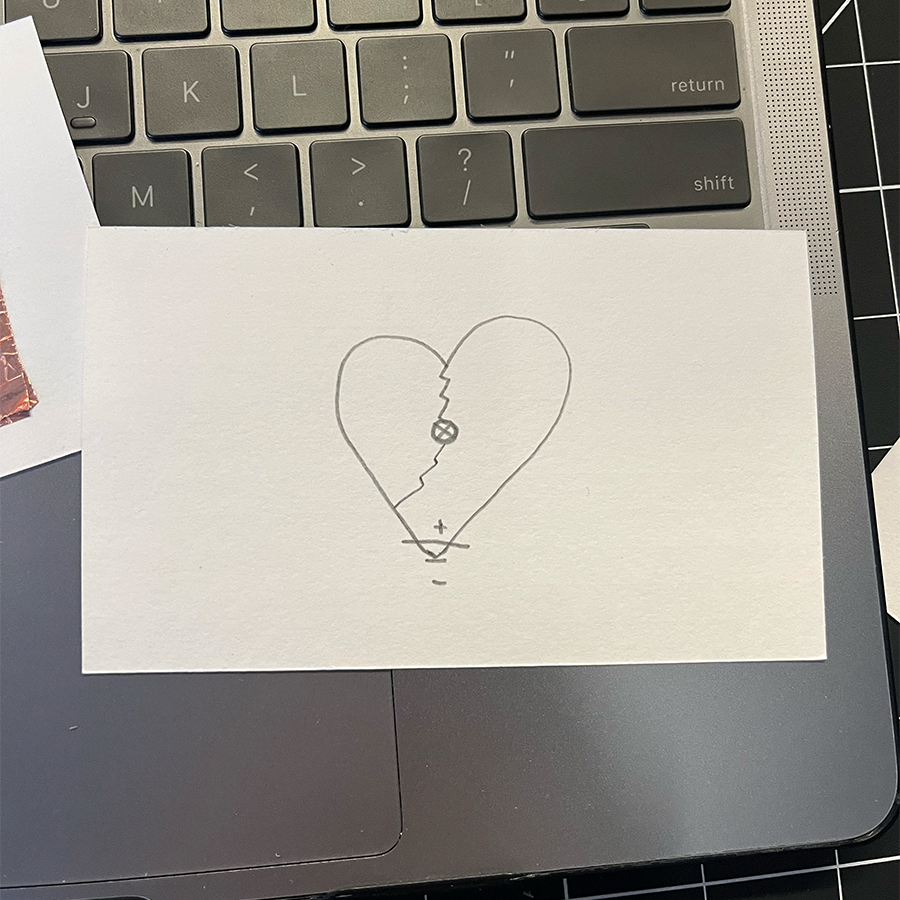 A sketch of our next idea. It would be like a broken heart that lights up